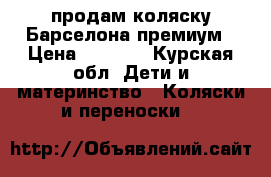 продам коляску Барселона премиум › Цена ­ 4 500 - Курская обл. Дети и материнство » Коляски и переноски   